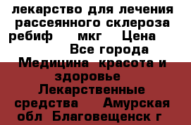 лекарство для лечения рассеянного склероза ребиф  44 мкг  › Цена ­ 40 000 - Все города Медицина, красота и здоровье » Лекарственные средства   . Амурская обл.,Благовещенск г.